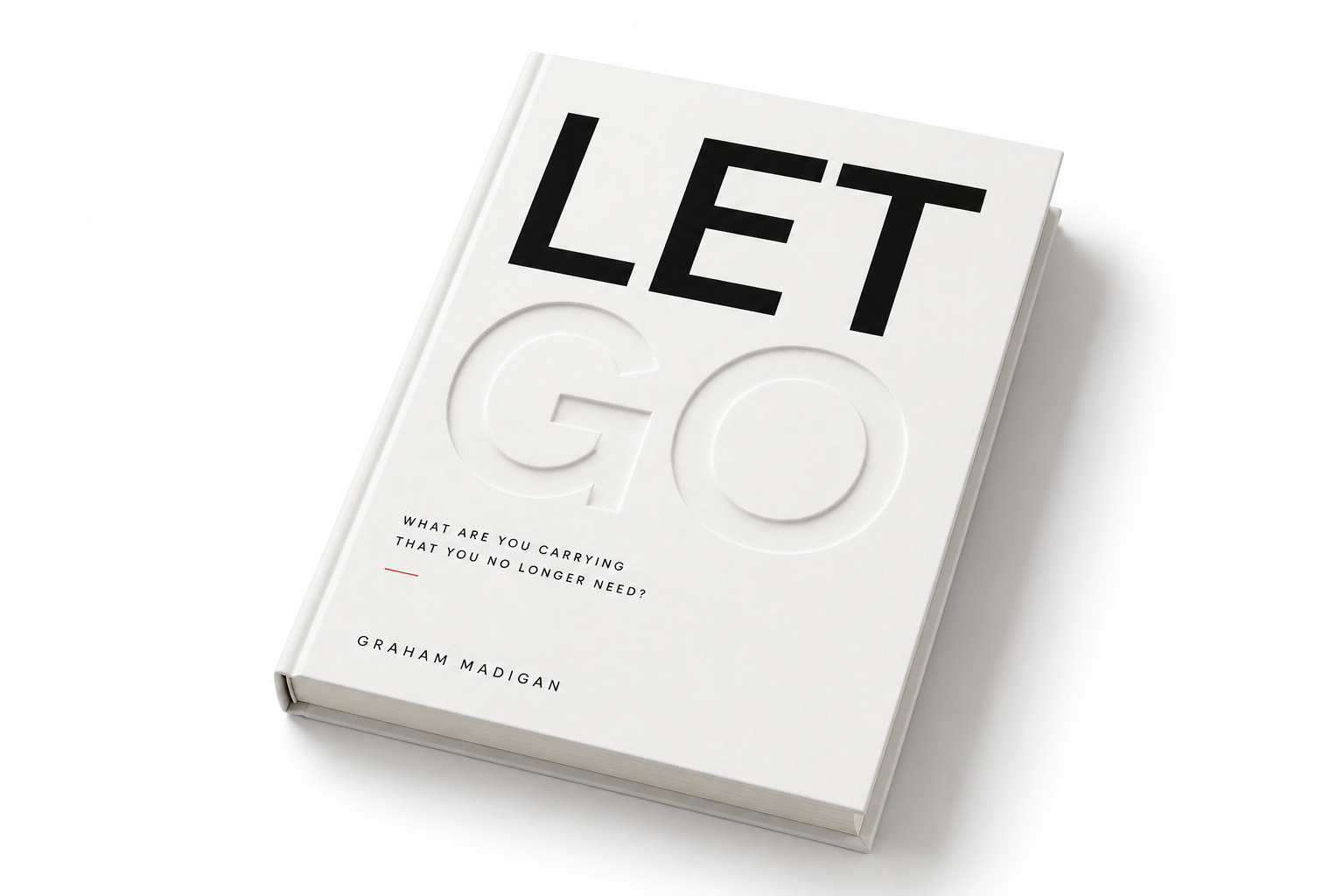 LET GO by Graham Madigan — What are you carrying that you no longer need?